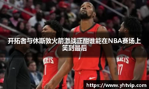 熊猫体育开拓者与休斯敦火箭激战正酣谁能在NBA赛场上笑到最后